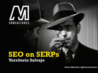 SEO on SERPs
Arturo Marimón | @arturomarimon
Territorio Salvaje
 