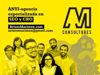 ANTI-agencia
especializada en
SEO y CRO
ArturoMarimon.com
arturomarimon@gmail.com
 