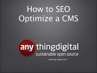 How to SEO
Optimize a CMS


    thingdigital
    sustainable open source
          anything-digital.com
 