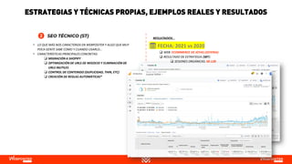 RESULTADOS…
• LO QUE MÁS NOS CARACTERIZA EN WEBPOSITER Y ALGO QUE MUY
POCA GENTE SABE COMO Y CUANDO USARLO…
• CARACTERÍSTICAS PRINCIPALES CONCRETAS:
❑ MIGRACIÓN A SHOPIFY
❑ OPTIMIZACIÓN DE URLS DE NEGOCIO Y ELIMINACIÓN DE
URLS INUTILES
❑ CONTROL DE CONTENIDO (DUPLICIDAD, THIN, ETC)
❑ CREACIÓN DE REGLAS AUTOMÁTICAS*
❑ WEB: ECOMMERCE DE JOYAS (JOYERIA)
❑ RESULTADO DE ESTRATEGIA (SBT):
❑ SESIONES ORGÁNICAS: 50.128
❑ TRANSACCIONES: 1.339
❑ INGRESOS: 21.228,98€
📅 FECHA: 2021 vs 2020
ESTRATEGIAS Y TÉCNICAS PROPIAS, EJEMPLOS REALES Y RESULTADOS
 