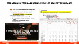 ❑ WEB: ECOMMERCE DE “BELLEZA”
❑ RESULTADO DE ESTRATEGIA (SSC):
❑ SESIONES ORGÁNICAS: -9,48%
❑ TRANSACCIONES: +46,07%
❑ % CONVERSIÓN: +61,36%
❑ INGRESOS: +32,39%
• EXISTEN 2 TIPOS DE SEO PARA CAMPAÑAS ESPECIALES (SSC):
• SEO EN FECHAS ESPECIALES
• SEO ESTACIONAL (ESTA NADIE LA ESTÁ HACIENDO)
• CARACTERÍSTICAS PRINCIPALES (SSC):
❑ FOCO EN LAS FECHAS IMPORTANTES DEL AÑO
❑ PREPARACIÓN, ANTICIPACIÓN Y ESCALADA DE PÁGINAS Y
ZONAS.
❑ ORIENTACIÓN Y PRIORIZACIÓN A NEGOCIO
❑ CONTROL DE HITOS
https://www.webpositer.com/l/casos-estudio/estrategias-tecnicas-seo-poco-comunes/
📅 FECHA: NOVIEMBRE 2020 vs NOVIEMBRE 2019
RESULTADOS…
ESTRATEGIAS Y TÉCNICAS PROPIAS, EJEMPLOS REALES Y RESULTADOS
 
