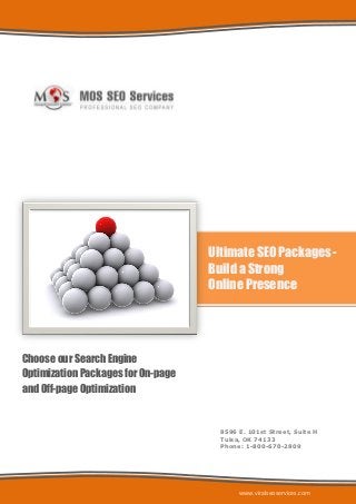 Ultimate SEO Packages -
                                    Build a Strong
                                    Online Presence




Choose our Search Engine
Optimization Packages for On-page
and Off-page Optimization


                                      8596 E. 101st Street, Suite H
                                      Tulsa, OK 74133
                                      Phone: 1-800-670-2809




                                           www.viralseoservices.com
 