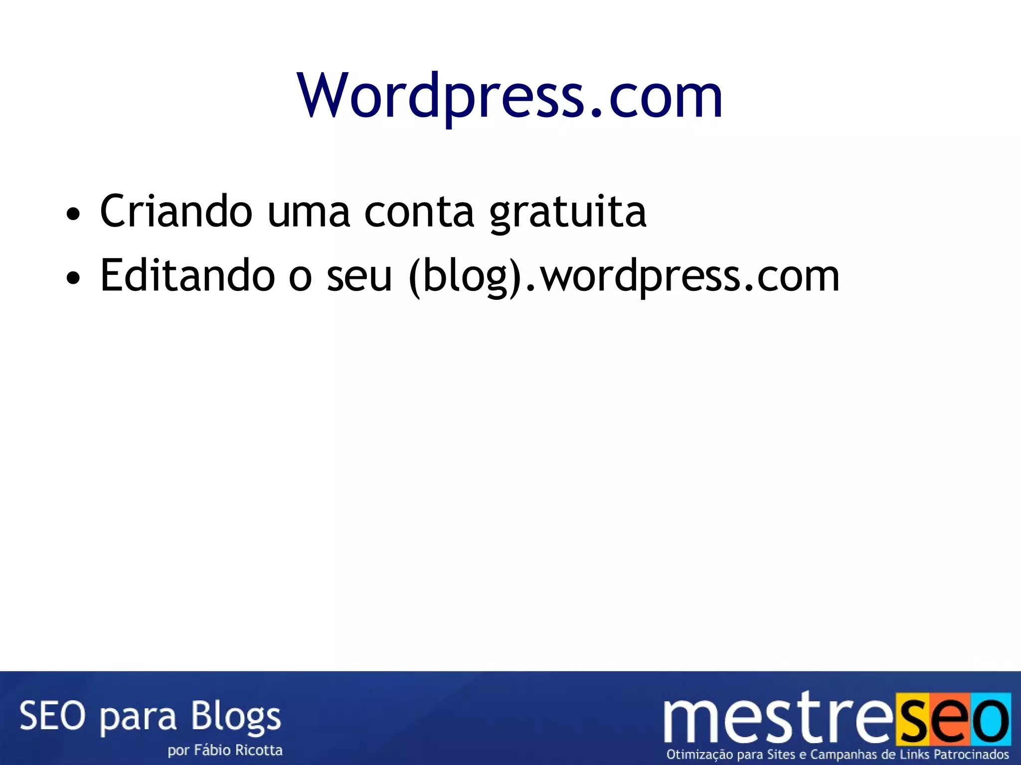 Wordpress.com Criando uma conta gratuita Editando o seu (blog).wordpress.com