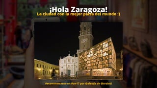#ecommerceseo en #cw17 por @aleyda de @orainti
¡Hola Zaragoza!  La ciudad con la mejor plaza del mundo :)
#ecommerceseo en...