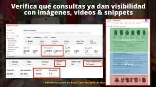 #ecommerceseo en #cw17 por @aleyda de @orainti
Veriﬁca qué consultas ya dan visibilidad
con imágenes, videos & snippets
Ad...