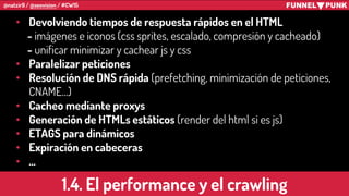 @natzir9 / @seovision / #CW15
1.4. El performance y el crawling
• Devolviendo tiempos de respuesta rápidos en el HTML
- im...