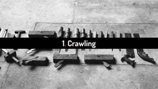 1. Crawling
 