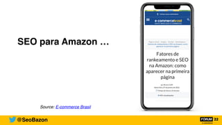SEO para Amazon …
Source: E-commerce Brasil
@SeoBazon
 