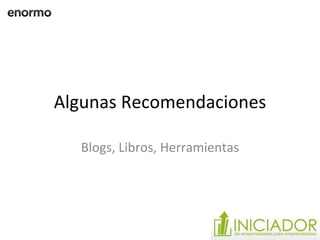 Algunas Recomendaciones Blogs, Libros, Herramientas 