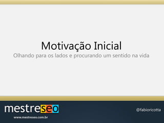 Motivação InicialOlhando para os lados e procurando um sentido na vida