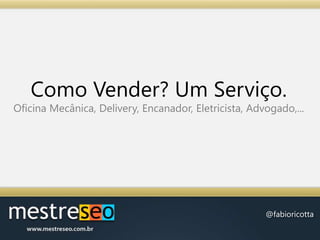 Como Vender? Um Serviço.Oficina Mecânica, Delivery, Encanador, Eletricista, Advogado,...