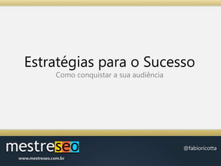 Estratégias para o SucessoComo conquistar a sua audiência