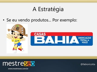 A EstratégiaSe eu vendo produtos... Por exemplo: