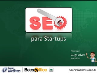 TudoParaWordPress.com.br
para Startups
Palestra por
Guga Alves
04/07/2012
 