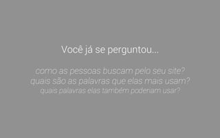 Palavras-chave 
Defina quais realmente interessam! 
 