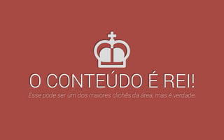 Conteúdo das Páginas 
só ele, faz 75% do trabalho de SEO para você. 
 