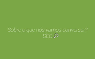 O que eu fiz para estar aqui? 
Sabrinas.net.br 
Plano tático de SEO On Page que contemplava 
a migração do site para uma plataforma SEO 
Friendly, melhoria na arquitetura de 
informações, ajustes de redação para SEO em 
todas as páginas do site (bem como inclusão 
de meta-informações) e otimização das 
imagens. A quantidade de buscas nas quais o 
site aparecia aumentou 1.768%; as páginas do 
site foram mostradas mais de 18 mil vezes em 
SERPs e as visitas provenientes de busca 
cresceram 2.327%. 
 