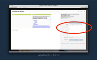 Meta Informações 
Depois de fazer o upload e inserir a 
imagem na página, ainda há dois 
pontos que exigem atenção: 
os atributos TITLE e ALT. 
O Title 
Descreve o conteúdo da 
imagem para o usuário. 
O Alt 
Descreve o conteúdo da 
imagem para mecanismos de 
buscas. 
 