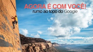AGORAÉ COM VOCÊ!
rumo ao topo do Google
 