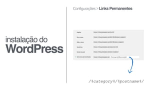 instalação do
WordPress
Configurações > Links Permanentes
/%category%/%postname%/
 