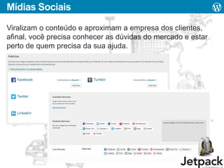 Mídias Sociais
Viralizam o conteúdo e aproximam a empresa dos clientes,
afinal, você precisa conhecer as dúvidas do mercado e estar
perto de quem precisa da sua ajuda.

 