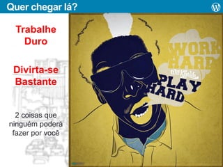 Quer chegar lá?
Trabalhe
Duro
Divirta-se
Bastante

2 coisas que
ninguém poderá
fazer por você

 
