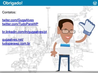 Obrigado!
Contatos:
twiter.com/GugaAlves
twitter.com/TudoParaWP

br.linkedin.com/in/gugaalves/pt
gugaalves.net/
tudoparawp.com.br

 