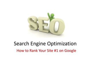 Search Engine Optimization,[object Object],How to Rank Your Site #1 on Google,[object Object]