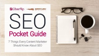SEOPocket Guide
7 Things Every Content Marketer
Should Know About SEO
 