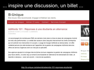 ... inspire une discussion, un billet ...




         http://b-unique.ca/adwords/adwords-101-reponses-etudiante/
 