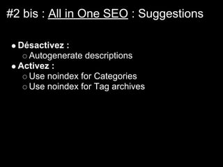 #2 bis : All in One SEO : Suggestions

  Désactivez :
    Autogenerate descriptions
  Activez :
    Use noindex for Categories
    Use noindex for Tag archives
 