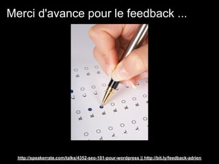Merci d'avance pour le feedback ...




  http://speakerrate.com/talks/4352-seo-101-pour-wordpress || http://bit.ly/feedback-adrien
 