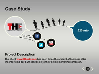 Case Study



                                                              320auto




Project Description
Our client www.320auto.com has seen twice the amount of business after
incorporating our SEO services into their online marketing campaign.


                                                                         12
 