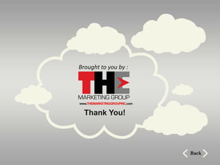 Brought to you by :




www.THEMARKETINGGROUPINC.com


  Thank You!




                               Back
 