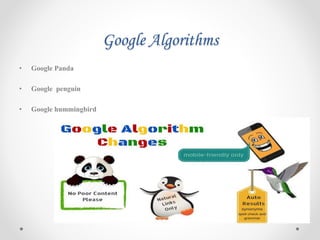 Google Algorithms
• Google Panda
• Google penguin
• Google hummingbird
 