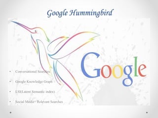 Google Hummingbird
• Conversational Searches
• Google Knowledge Graph
• LSI(Latent Semantic index)
• Social Media+ Relevant Searches
 