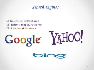 Search engines
 Google.com (80% shares)
 Yahoo & Bing (12% shares)
 All others (8% shares)
 