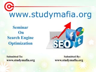 www.studymafia.org
Submitted To: Submitted By:
www.studymafia.org www.studymafia.org
Seminar
On
Search Engine
Optimization
 