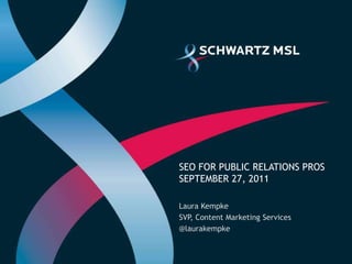 SEO for public relations prosSeptember 27, 2011 Laura Kempke SVP, Content Marketing Services @laurakempke 
