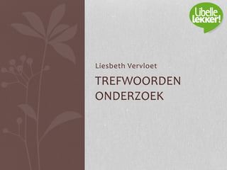 Liesbeth Vervloet
TREFWOORDEN
ONDERZOEK
 