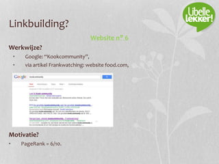 Linkbuilding?
Website n° 6
Werkwijze?
• Google: “Kookcommunity”,
• via artikel Frankwatching: website food.com,
Motivatie?
• PageRank = 6/10.
 