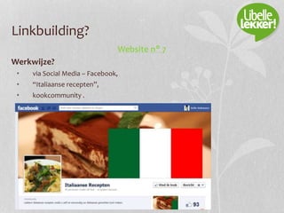 Linkbuilding?
Website n° 7
Werkwijze?
• via Social Media – Facebook,
• “Italiaanse recepten”,
• kookcommunity .
 