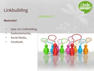 Linkbuilding
Website n° 7
Motivatie?
• type van Linkbuilding,
• kookcommunity,
• Social Media,
• Facebook.
 