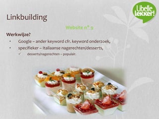 Linkbuilding
Website n° 9
Werkwijze?
• Google – ander keyword cfr. keyword onderzoek,
• specifieker – Italiaanse nagerechten/desserts,
 desserts/nagerechten – populair.
 