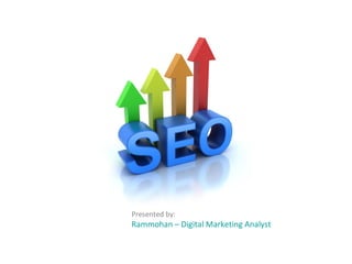 Presented by:
Rammohan – Digital Marketing Analyst
 