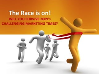 The Race is on! WILL YOU SURVIVE 2009’s CHALLENGING MARKETING TIMES? 