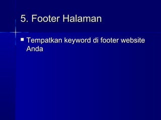 5. Footer Halaman5. Footer Halaman
 Tempatkan keyword di footer websiteTempatkan keyword di footer website
AndaAnda
 