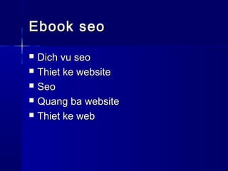 Ebook seoEbook seo
 Dich vu seoDich vu seo
 Thiet ke websiteThiet ke website
 SeoSeo
 Quang ba websiteQuang ba website
 Thiet ke webThiet ke web
 