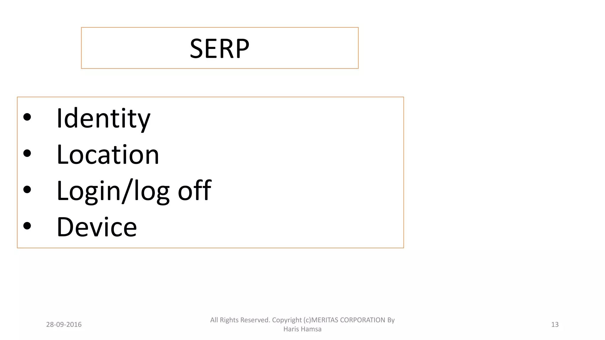 SERP
• Identity
• Location
• Login/log off
• Device
28-09-2016
All Rights Reserved. Copyright (c)MERITAS CORPORATION By
Haris Hamsa
13
 