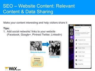 Make your content interesting and help visitors share it
Tips:
1. Add social networks‟ links to your website
(Facebook, Google+, Pintrest Twitter, LinkedIn)
SEO – Website Content: Relevant
Content & Data Sharing
 
